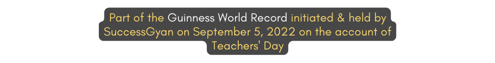 Part of the Guinness World Record initiated held by SuccessGyan on September 5 2022 on the account of Teachers Day